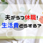 夫がうつで休職！生活費はどうやって確保する？【制度を利用しよう】
