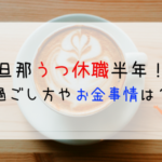 夫がうつ休職して半年。夫の過ごし方・わが家のお金事情を公開！