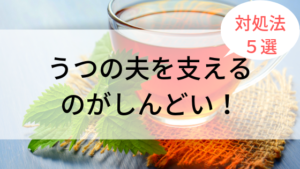 うつの夫を支えることがしんどい！と感じたときの対処法５選