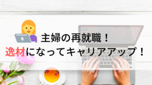 主婦の再就職〜企業から必要とされる「逸材」になってキャリアアップ！〜
