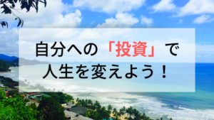 自分への投資は必要経費！あなたの人生を変えるお金の使い方とは？