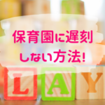 保育園・幼稚園に遅刻しない方法！朝の「間に合わない」をなくす時短ワザ