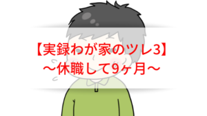 夫がうつ休職して9ヶ月経過！夫やわが家の変化は？【実録わが家のツレ３】
