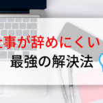 仕事を辞めにくい！と感じたときの最強の解決法【自分で伝える必要なし】