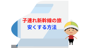 新幹線での子連れ移動を安くする方法！【特別割引料金で旅行しよう】