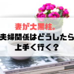 妻が大黒柱に。無職旦那と子どもとの生活はどうしたら上手くいく?