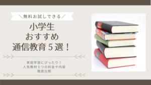 【家庭学習】小学生におすすめの通信教育教材５選！料金は？お試しできる？